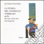 La storia del generale Tommaso, quello che non voleva mai fare la guerra. Ediz. illustrata libro