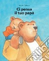 Ci pensa il tuo papà. Ediz. a colori libro di D'Allancé Mireille