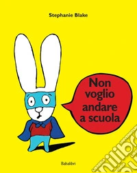 Non voglio andare a scuola. Ediz. illustrata libro
