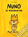 Nuno il piccolo re. Ediz. illustrata libro