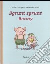 Sgrunt sgrunt Benny. Ediz. illustrata libro