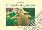 In fondo al giardino. Ediz. a colori libro