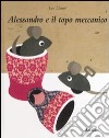 Alessandro e il topo meccanico. Ediz. illustrata libro