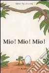 Mio! Mio! Mio! Ediz. illustrata libro