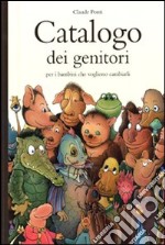 Catalogo dei genitori per i bambini che vogliono cambiarli. Ediz. illustrata libro