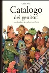 Catalogo dei genitori per i bambini che vogliono cambiarli. Ediz. illustrata libro di Ponti Claude