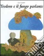 Teodoro e il fungo parlante. Ediz. illustrata libro