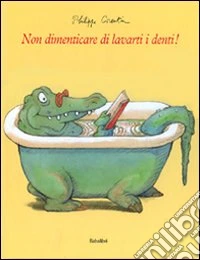 Non dimenticare di lavarti i denti! Ediz. illustrata libro