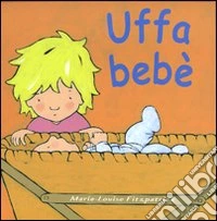 Uffa bebè. Ediz. illustrata