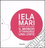 Iela Mari. Il mondo attraverso una lente. Catalogo della mostra (Bologna, 2010). Ediz. bilingue libro