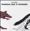 Mangia che ti mangio. Ediz. illustrata libro