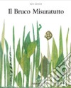 Il bruco misuratutto. Ediz. illustrata libro