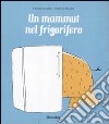 Un mammut nel frigorifero. Ediz. illustrata libro