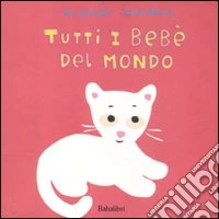 Tutti i bebè del mondo. Ediz. illustrata