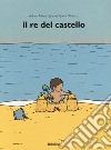 Il re del castello. Ediz. a colori libro