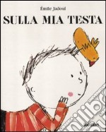 Sulla mia testa. Ediz. illustrata libro