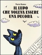 Il lupo che voleva essere una pecora. Ediz. illustrata libro