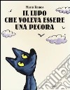 Il lupo che voleva essere una pecora. Ediz. illustrata libro