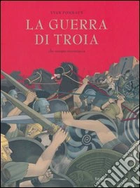 La guerra di Troia. Che sempre ricomincia libro