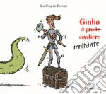 Giulio il (prode) cavaliere irritante. Ediz. a colori libro