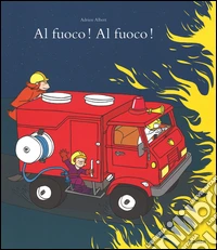 Al fuoco! Al fuoco! Ediz. illustrata libro