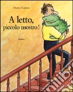 A letto, piccolo mostro! Ediz. illustrata libro