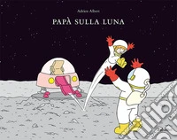 Papà sulla luna. Ediz. a colori libro