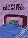 La paura del mostro. Ediz. illustrata libro