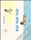 Blub blub blub. Ediz. illustrata libro