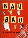 Bau bau. Il mondo visto dai cagnolini. Ediz. illustrata libro