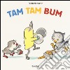 Tam tam bum. Ediz. illustrata libro