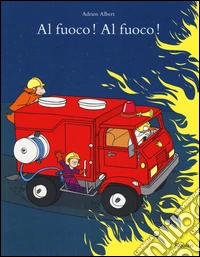 Al fuoco! Al fuoco! Ediz. a colori libro