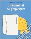 Un mammut nel frigorifero. Ediz. a colori libro di Escoffier Michaël Maudet Matthieu