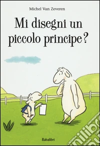 Mi disegni un piccolo principe? Ediz. a colori libro