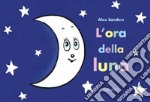 L'ora della luna. Ediz. a colori libro