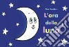 L'ora della luna. Ediz. a colori libro