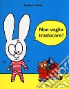 Non voglio traslocare! Ediz. a colori libro