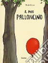 Il mio palloncino. Ediz. a colori libro