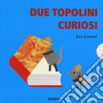 Due topolini curiosi: Cosa?-Quando?-Dove?-Chi? Ediz. a colori libro