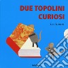 Due topolini curiosi: Cosa?-Quando?-Dove?-Chi? Ediz. a colori libro