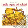 I mille segreti dei pulcini. Ediz. a colori libro di Ponti Claude