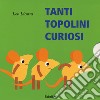 Tanti topolini curiosi. Ediz. a colori libro