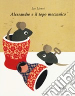 Alessandro e il topo meccanico. Ediz. a colori libro