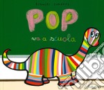 Pop va a scuola. Ediz. a colori libro