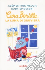 Cara Bertilla... la luna di gruviera. Ediz. a colori libro