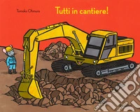 Tutti in cantiere! Ediz. a colori