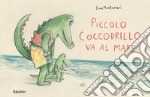 Piccolo coccodrillo va al mare. Ediz. a colori libro