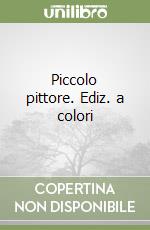 Piccolo pittore. Ediz. a colori