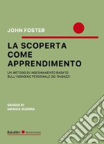 La scoperta come apprendimento. Un metodo di insegnamento basato sull'indagine personale dei ragazzi libro