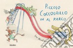 Piccolo coccodrillo va al parco. Ediz. illustrata libro